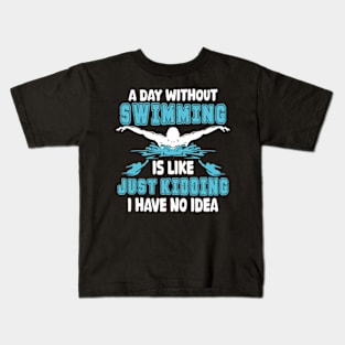 A day without swimming is like just kidding I have no idea Kids T-Shirt